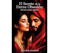El Secreto de la Eterna Obsesión: Guía para la Mujer Magnética
