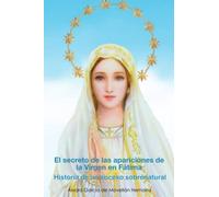 El secreto de las apariciones de la Virgen en Fátima: Historia de un suceso sobrenatural