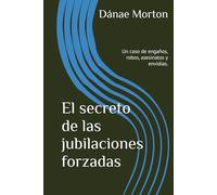 El secreto de las jubilaciones forzadas: Un caso de engaños, robos, asesinatos y envidias. (Los secretos de Trujillo)