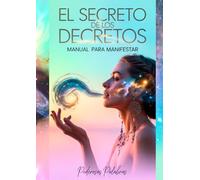El Secreto de los Decretos: Manual para Manifestar con Poderosas Palabras