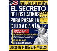 El Secreto de los Latinos para Pasar la Ciudadanía: 128 Preguntas Prácticas de Cívica, Memoria Práctica Neurológica, Estrategias para Tomar el Examen, Cómo Corregir Errores en el Formulario N-400.