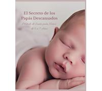 EL SECRETO DE LOS PAPÁS DESCANSADOS: MÉTODO DE SUEÑO PARA NIÑOS DE 0 A 7 AÑOS
