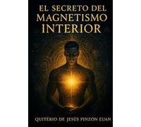 EL SECRETO DEL MAGNETISMO INTERIOR: Guía para activar tu poder vibracional y atraer desde tu esencia (EL ARTE DE MANIFESTAR Y RENACER)