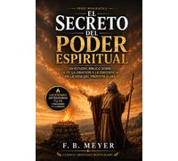 El Secreto del Poder Espiritual: Un estudio bíblico sobre la fe, la oración y la obediencia en la vida del profeta Elías
