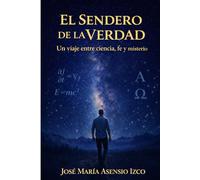El sendero de la Verdad: Un viaje entre ciencia, fe y misterio