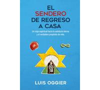 El Sendero de Regreso a Casa: Un viaje espiritual hacia la sabiduría eterna y el verdadero propósito de vida.
