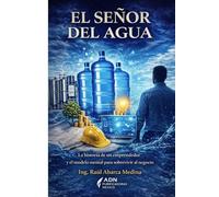 El Señor del agua: La historia de un emprendedor y el modelo mental para sobrevivir al negocio