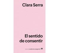 El Sentido de Consentir (Nuevos Cuadernos Anagrama, 67)