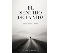 El Sentido de la Vida: Pensar, Decidir y Asumir