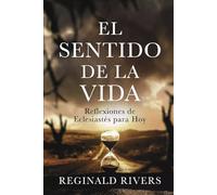 El Sentido de la Vida.: Reflexiones de Eclesiastés para Hoy.