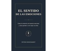 El sentido de las emociones: Cómo la evolución creó nuestras emociones - y cómo aprender a vivir mejor con ellas