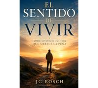 EL SENTIDO DE VIVIR: Cómo construir una vida que merece la pena (VIDA Y SOCIEDAD)