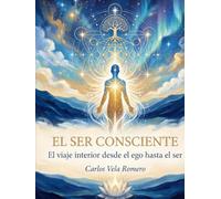 El Ser Consciente: El viaje interior desde el ego hasta el ser (Colección Despertar de la Conciencia)