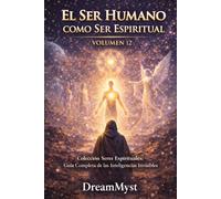 EL SER HUMANO COMO SER ESPIRITUAL: Guía Completa de las Inteligencias Invisibles (VOLUMEN 12)