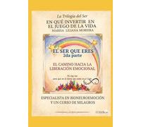 "EL SER QUE ERES" 2DA. PARTE DE LA TRILOGÍA DEL SER. " EN QUE INVERTIR EN EL JUEGO DE LA VIDA": EL CAMINO HACIA LA LIBERACIÓN EMOCIOMAL