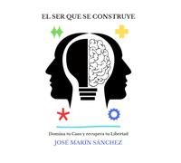El ser que se construye: El método para dominar tu caos y recuperar la libertad