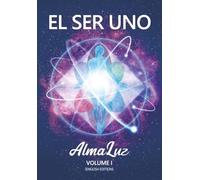 EL SER UNO - AlmaLuz - Volume I: (English Edition) (EL SER UNO (ENGLISH))