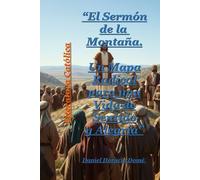 El Sermón de la Montaña. Un Mapa Radical para una Vida de Sentido y Alegría