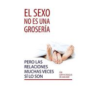 El sexo no es una grosería, pero las relaciones muchas veces sí lo son (Spanish)