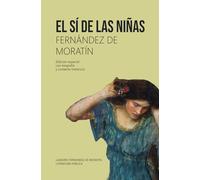 EL SÍ DE LAS NIÑAS: Fernández de Moratín (Edición especial con contexto histórico y biografía)