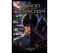 El Silencio de las Esencias: Libro 3 de la Saga El Silencio de las Esencias