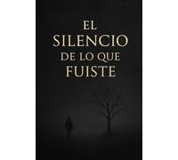 El silencio de lo que fuiste