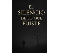 El silencio de lo que fuiste
