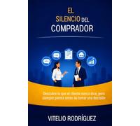 El silencio del comprador: Descubre lo que el cliente nunca dice, pero siempre piensa antes de tomar una decisión. (El poder de la Conversación)
