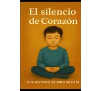 El Silencio del Corazón: UNA HISTORIA DE NIÑO AUTISTA