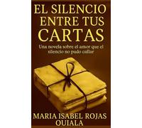 El silencio entre tus cartas: Una novela sobre el amor que el silencio no pudo callar