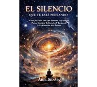 EL SILENCIO QUE TE ESTÁ PENSANDO: Cómo El Vacio Que Sostiene El Universo Piensa Contigo, Te Escucha Y Responde A Tu Vibración Mas Intima
