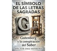 EL SÍMBOLO DE LAS LETRAS SAGRADAS: Gutenberg y la Conspiración del Saber