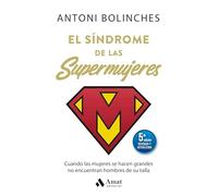 El síndrome de las supermujeres (5ª Ed. actualizada): Cuando las mujeres se hacen grandes no encuentran hombres de su talla