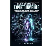 El Síndrome del Experto Invisible (vol.1): Cómo dejar de saber mucho en silencio y empezar a ser reconocido por lo que realmente vales
