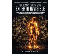 El Síndrome del Experto Invisible (vol.2): Cómo Dejar de Saber Mucho en Silencio y Empezar a Ser Reconocido por lo que Realmente Vales