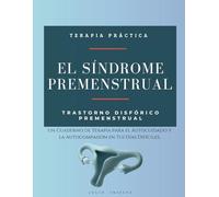 El Síndrome Premenstrual: Un Cuaderno de Terapia para el Autocuidado y la Autocompasión en Tus Días Difíciles.