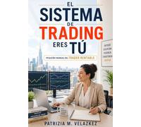 El Sistema, de Trading, Eres Tú: PEQUEÑO MANUAL DEL TRADER RENTABLE