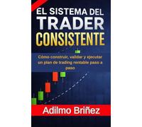 El Sistema del Trader Consistente: Cómo construir, validar y ejecutar un plan de trading rentable paso a paso