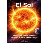 El Sol: Explorando la estrella que impulsa nuestro sistema solar (Secretos cósmicos para jóvenes exploradores)