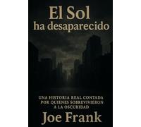 El Sol ha desaparecido: UNA HISTORIA REAL CONTADA POR QUIENES SOBREVIVIERON A LA OSCURIDAD: 3 (Joe Frank)