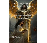 EL SONIDO QUE NADIE ESCUCHABA: Una novela espiritual de guerra invisible