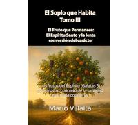 El Soplo que Habita, Volumen III: El Fruto que Permanece: El Espíritu Santo y la lenta conversión del carácter: 4