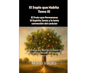 El Soplo que Habita, Volumen III: El Fruto que Permanece: El Espíritu Santo y la lenta conversión del carácter: 4