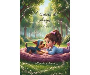 El sueño de Arya: Un cuento infantil para sanar el duelo, comprender la pérdida y descubrir que el amor es eterno.
