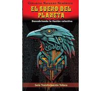 El sueño del planeta: Descubriendo la ilusión colectiva: 3 (Transformacion Tolteca)