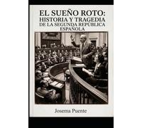 EL SUEÑO ROTO: HISTORIA Y TRAGEDIA DE LA SEGUNDA REPÚBLICA ESPAÑOLA