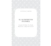 El Sufrimiento Invisible: Cuando El Dolor No Puede Mostrarse, ¿Deja De Existir? (El Yo Bajo Presión)