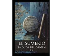 EL SUMERIO: TRILOGIA - LIBRO I - LA DUDA DEL ORIGEN (Ucronías)