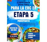 El Súper Libro De Cocina Simple Para La Erc En Etapa 5 Principiantes: Comidas seguras para los riñones, bajas en sodio y fósforo, para manejar la ... y mejorar la energía y la calidad de vida