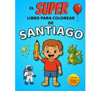 El SUPER libro para colorear de Santiago: 30 páginas para colorear con el nombre Santiago - Colección Colorea tu nombre